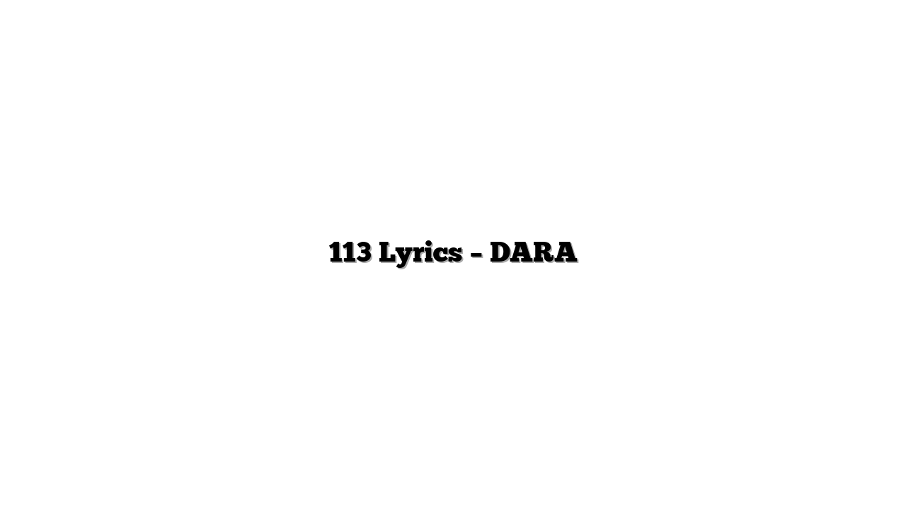113 Lyrics – DARA