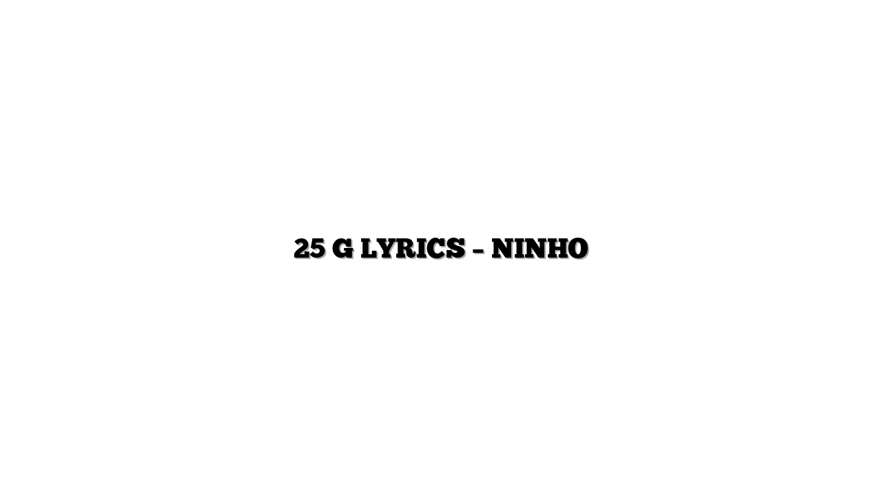 25 G LYRICS – NINHO