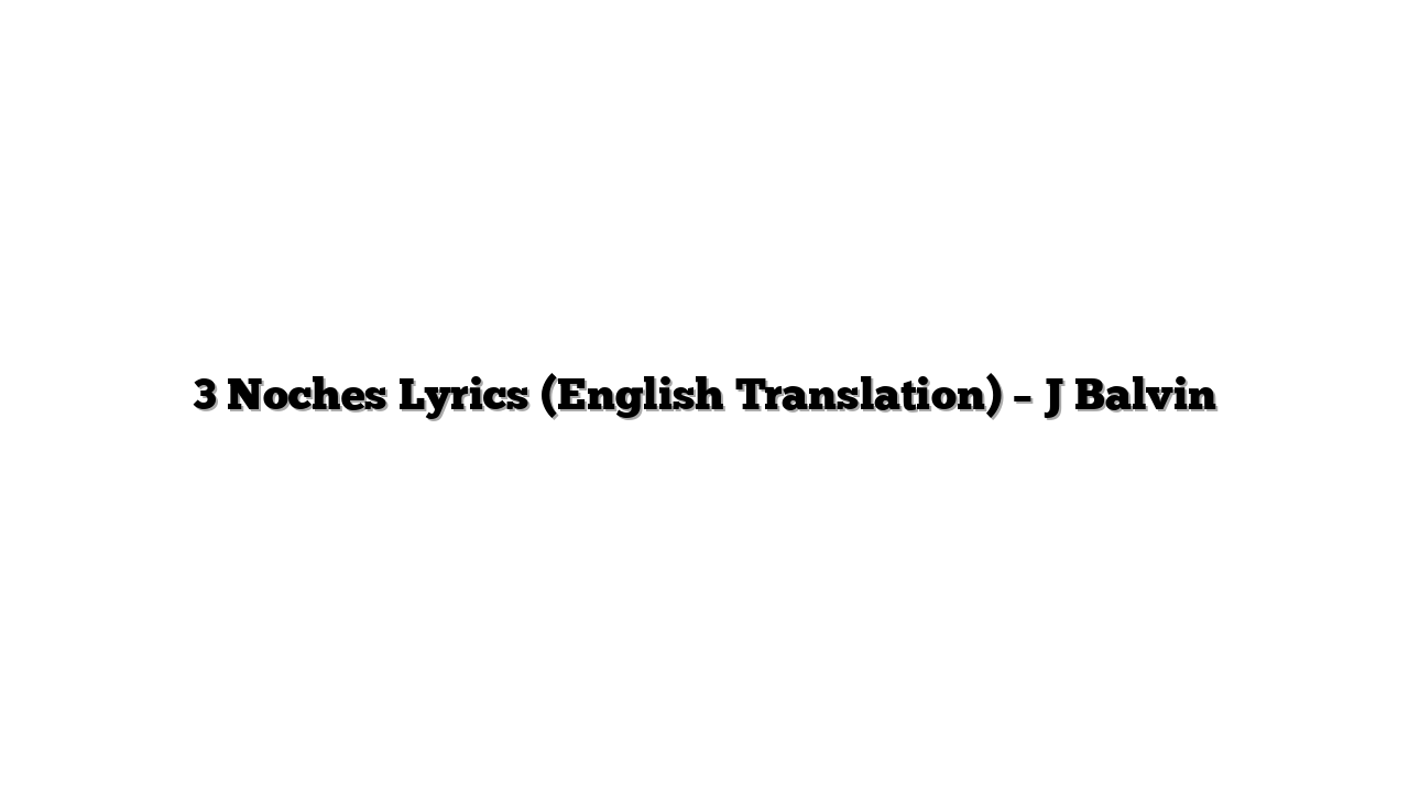 3 Noches Lyrics (English Translation) – J Balvin