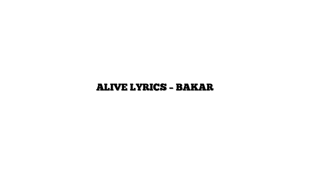ALIVE LYRICS – BAKAR