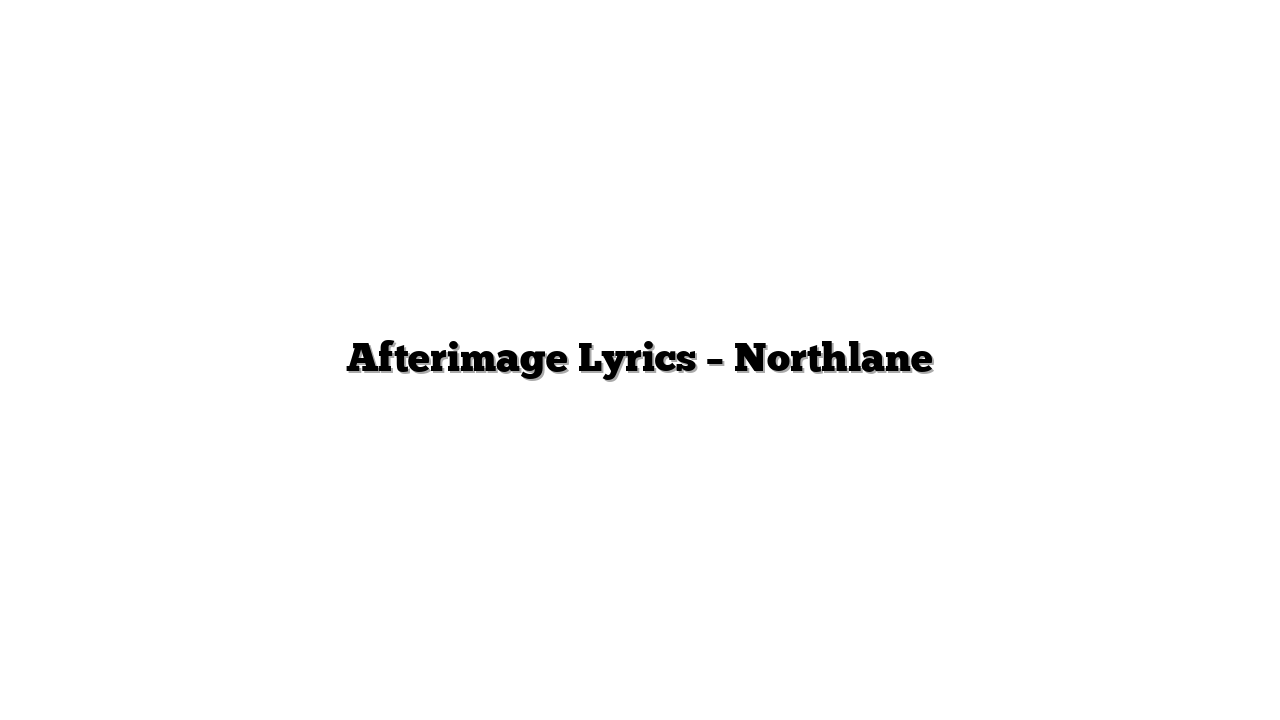 Afterimage Lyrics – Northlane