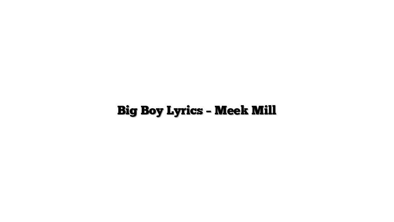 Big Boy Lyrics – Meek Mill