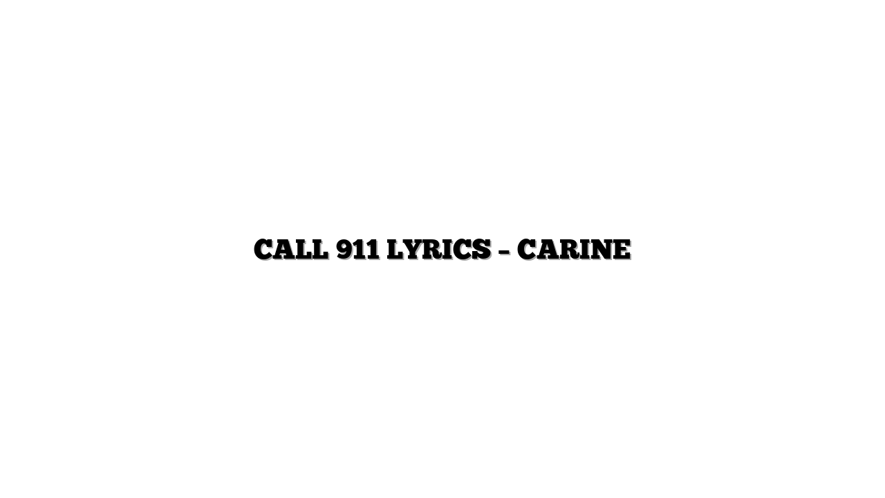 CALL 911 LYRICS – CARINE
