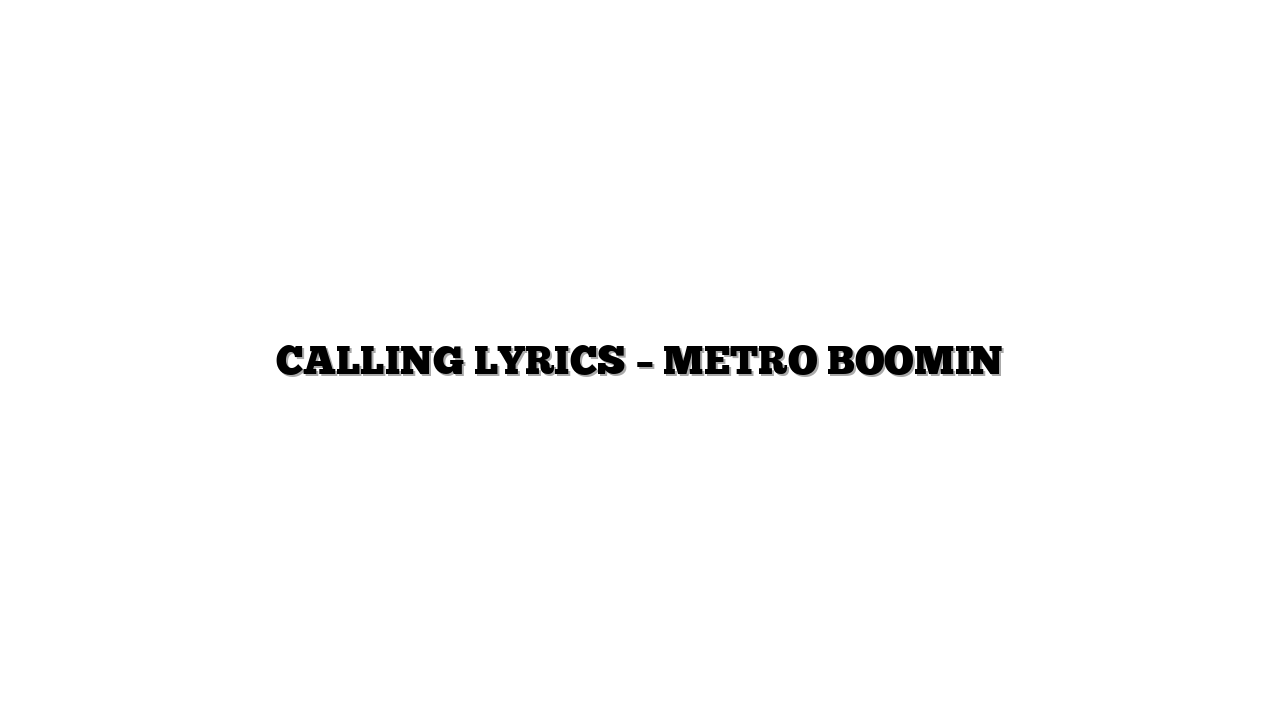 CALLING LYRICS – METRO BOOMIN