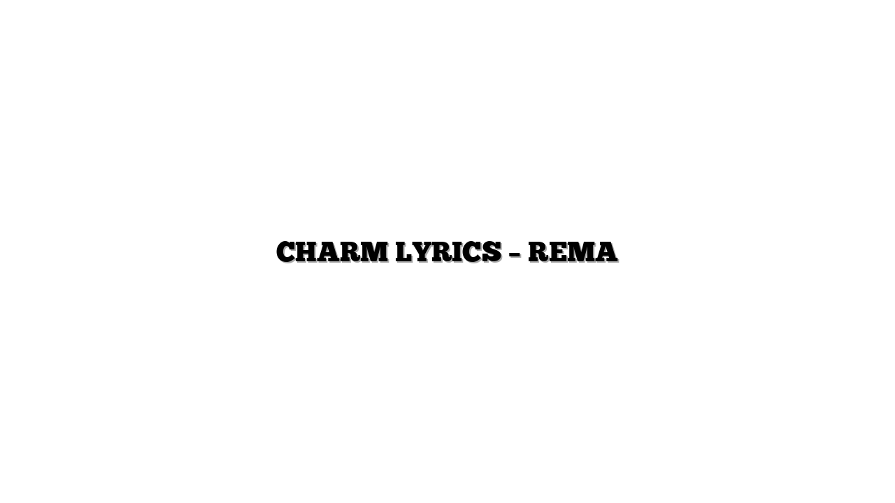 CHARM LYRICS – REMA