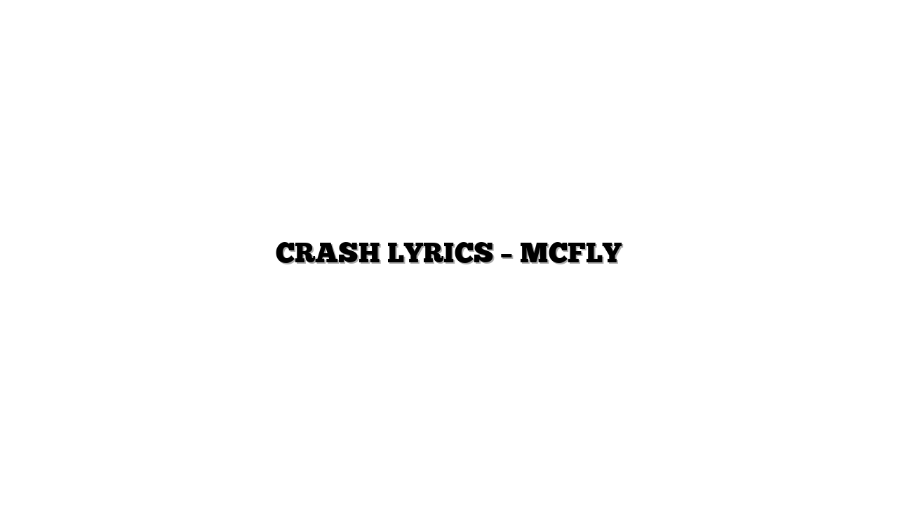 CRASH LYRICS – MCFLY