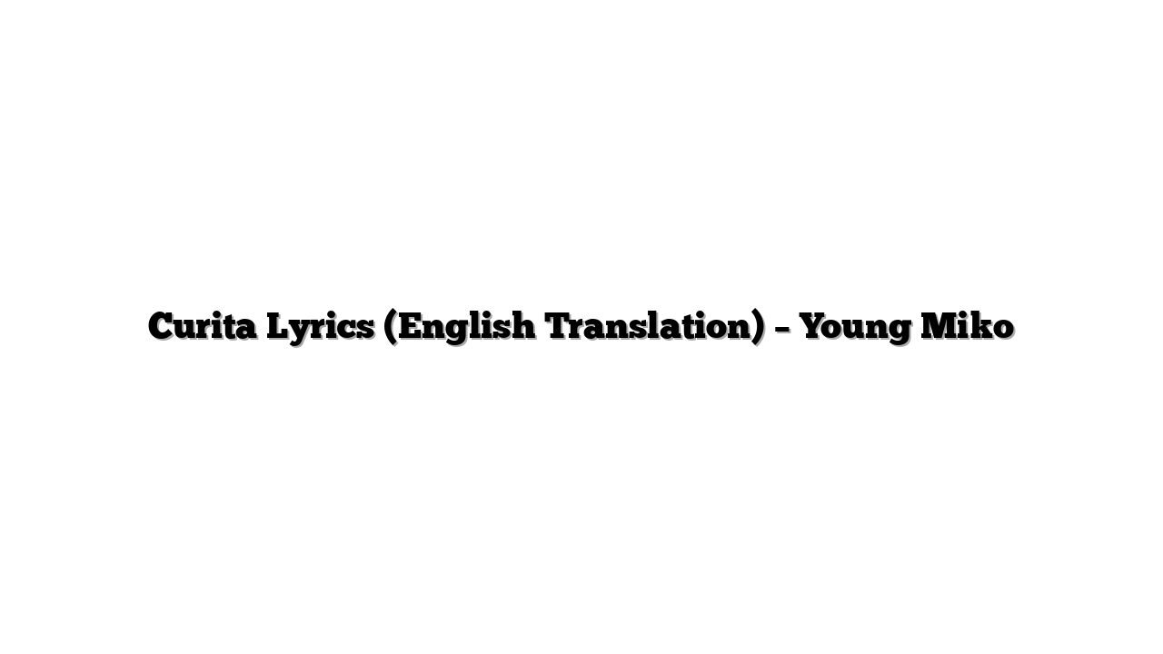 Curita Lyrics (English Translation) – Young Miko