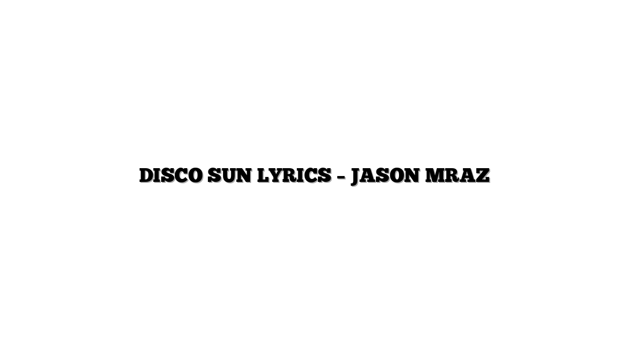 DISCO SUN LYRICS – JASON MRAZ