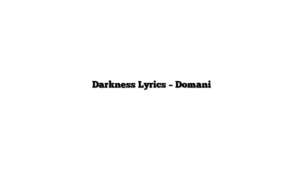 Darkness Lyrics – Domani