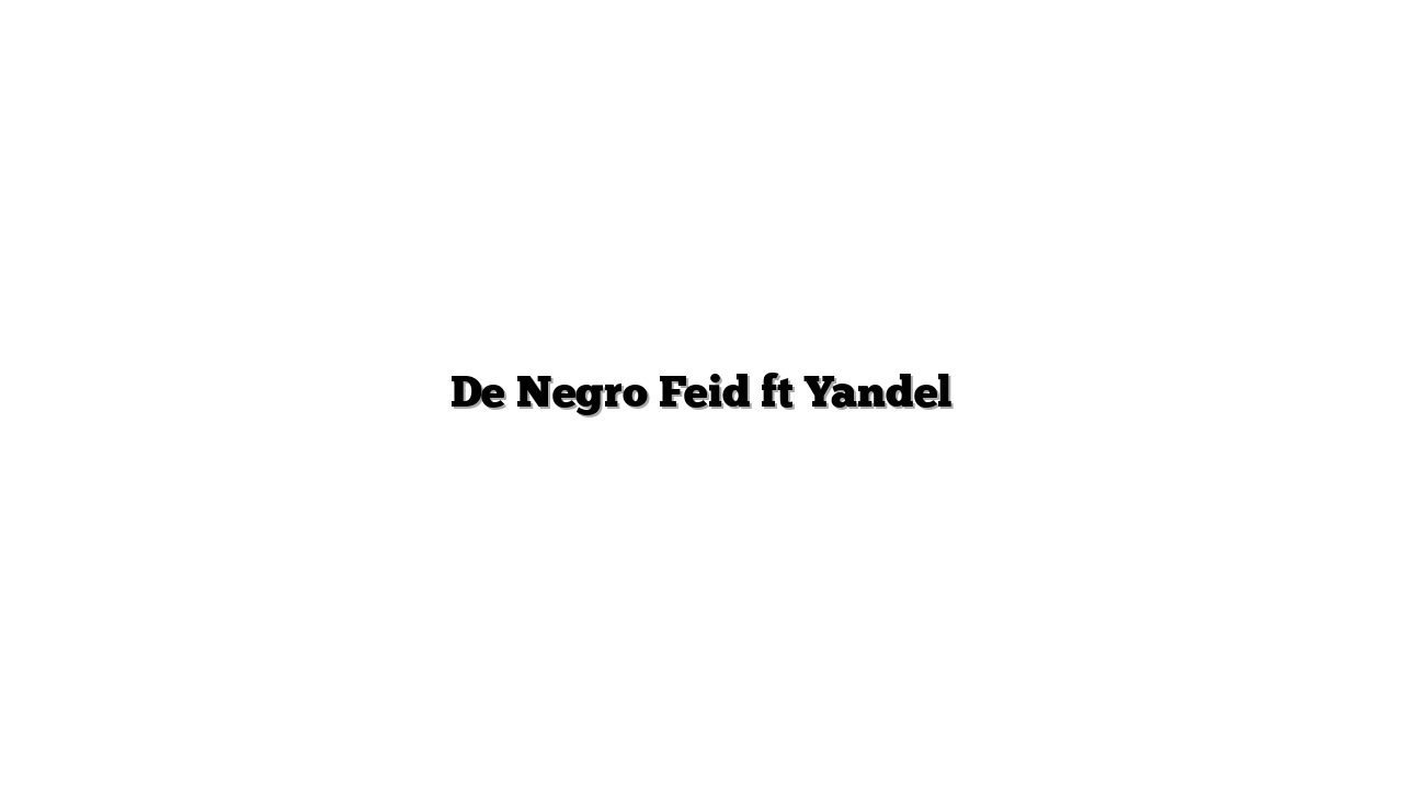 De Negro Feid ft Yandel