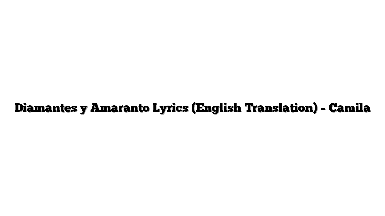 Diamantes y Amaranto Lyrics (English Translation) – Camila