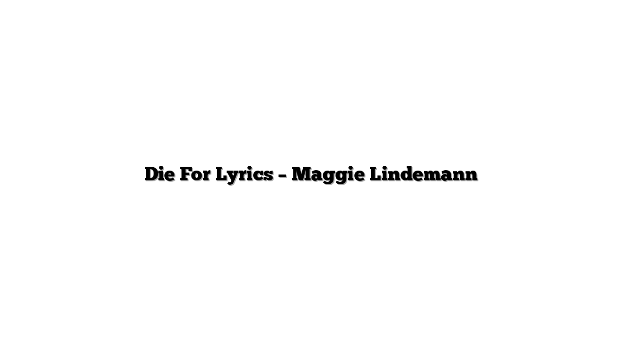 Die For Lyrics – Maggie Lindemann