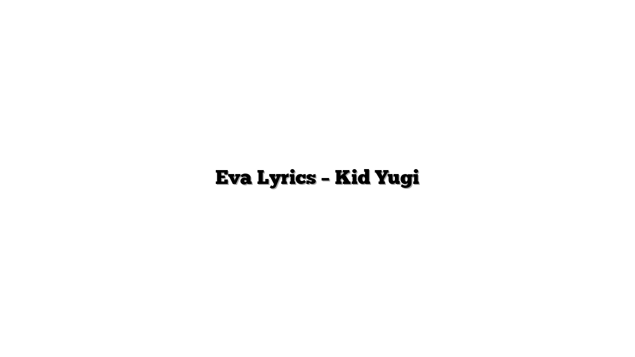 Eva Lyrics – Kid Yugi