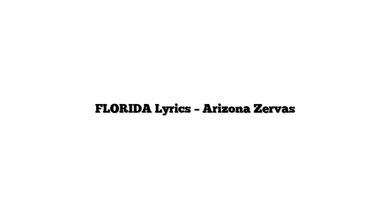 FLORIDA Lyrics – Arizona Zervas