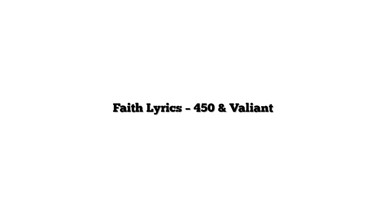 Faith Lyrics – 450 & Valiant
