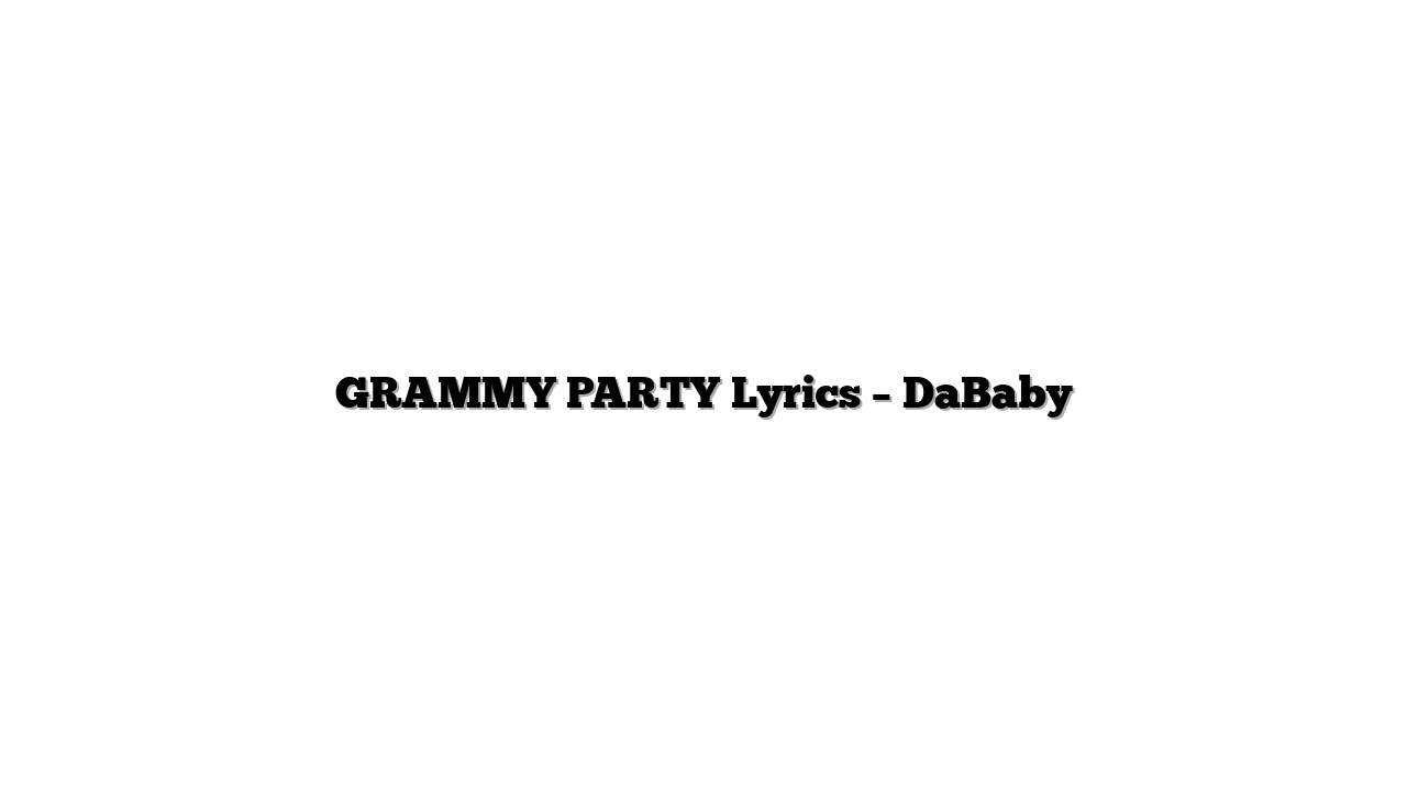 GRAMMY PARTY Lyrics – DaBaby