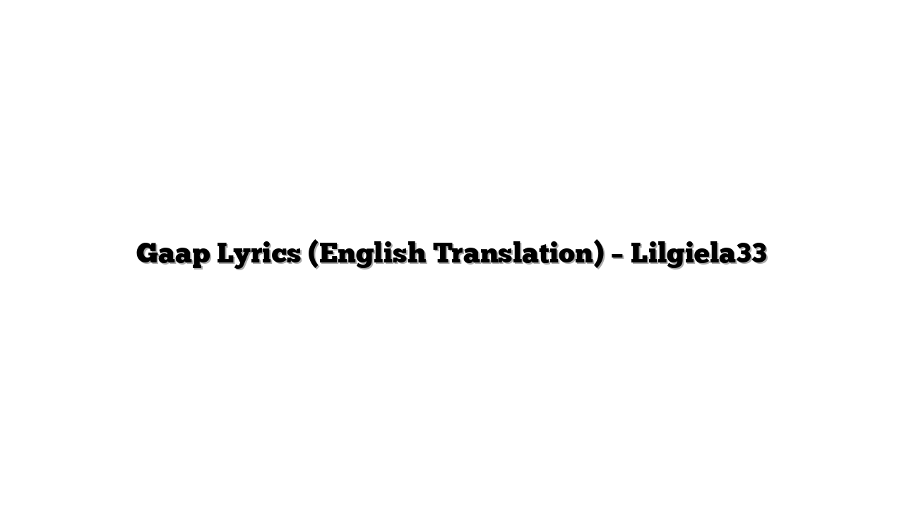 Gaap Lyrics (English Translation) – Lilgiela33