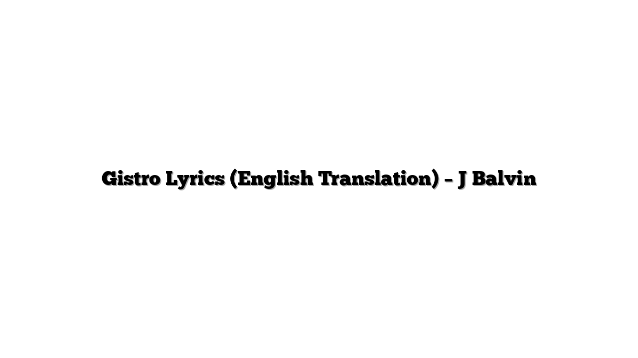 Gistro Lyrics (English Translation) – J Balvin