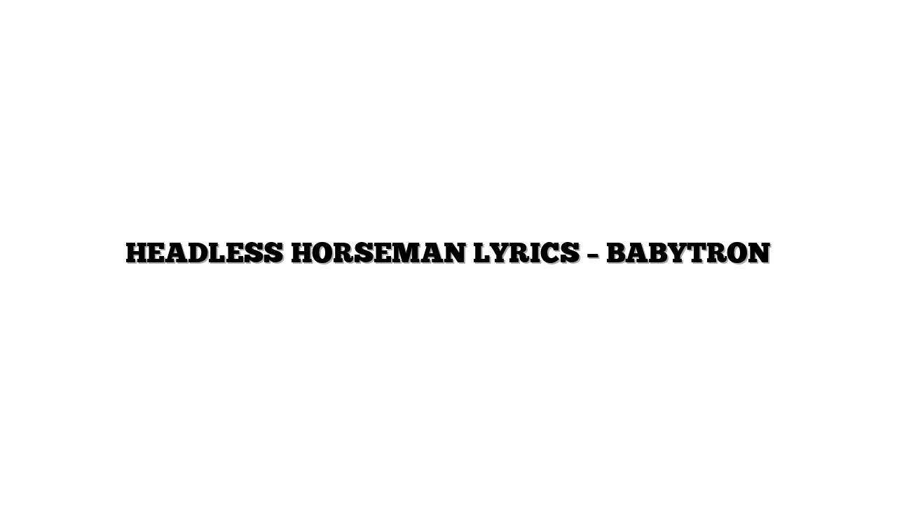 HEADLESS HORSEMAN LYRICS – BABYTRON