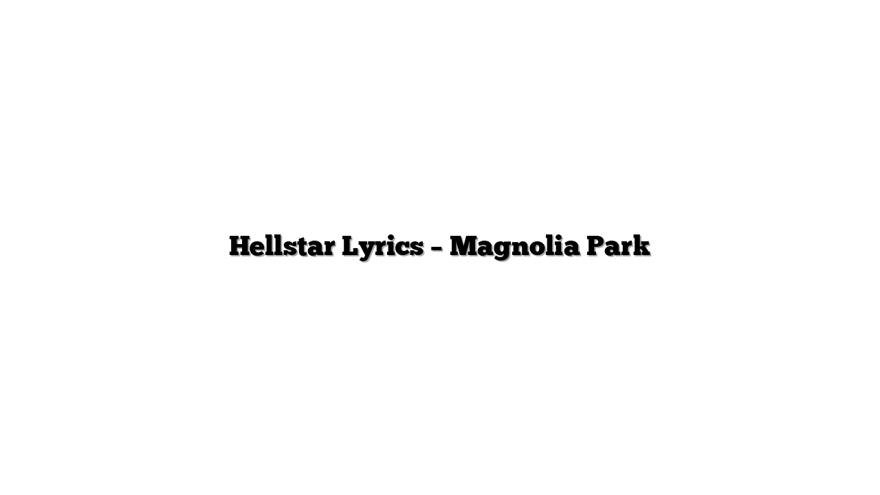 Hellstar Lyrics – Magnolia Park