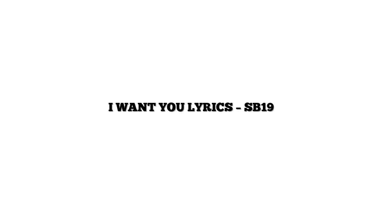 I WANT YOU LYRICS – SB19