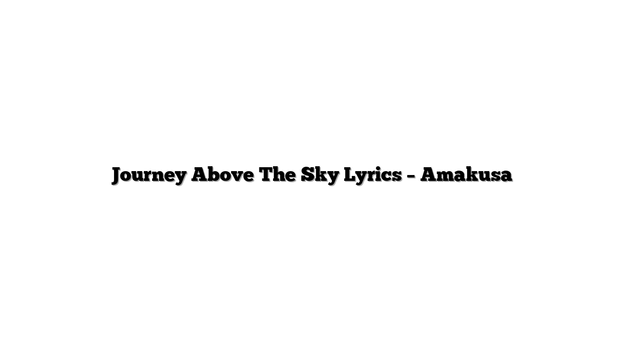 Journey Above The Sky Lyrics – Amakusa