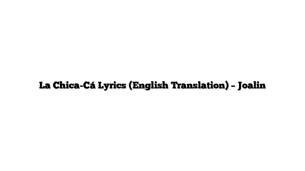 La Chica-Cá Lyrics (English Translation) – Joalin