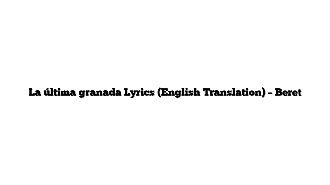 La última granada Lyrics (English Translation) – Beret