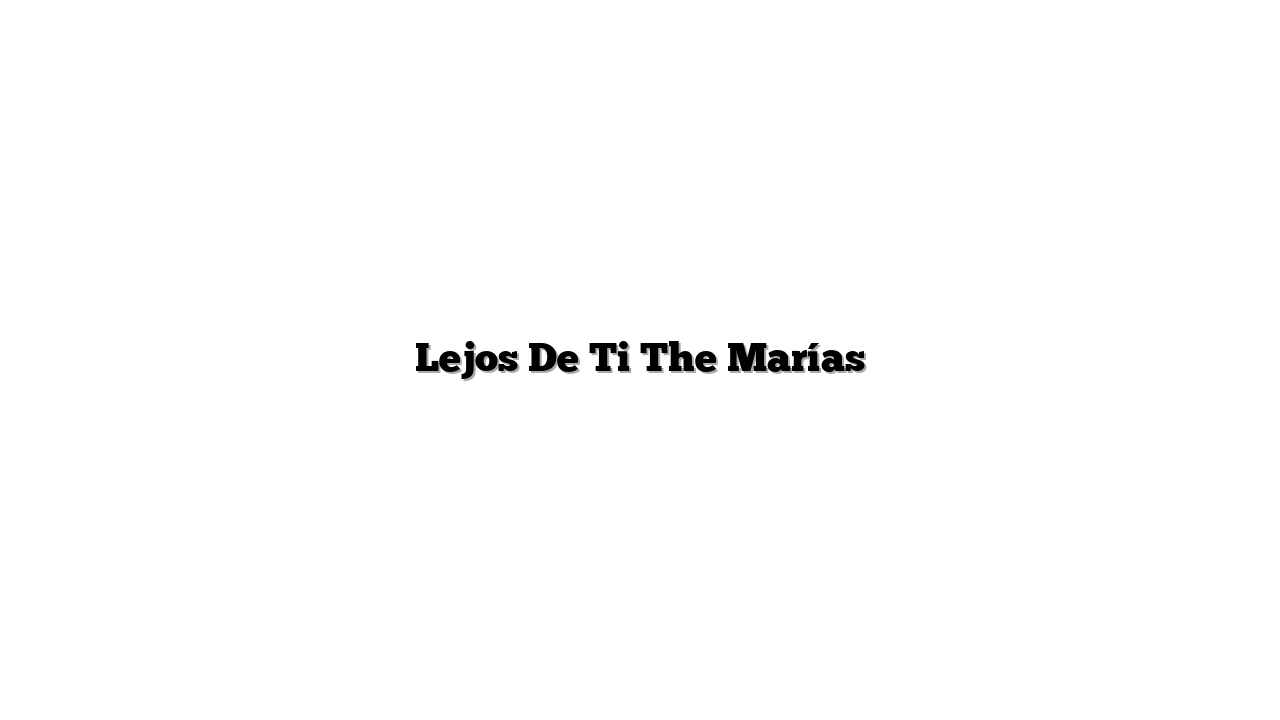 Lejos De Ti The Marías
