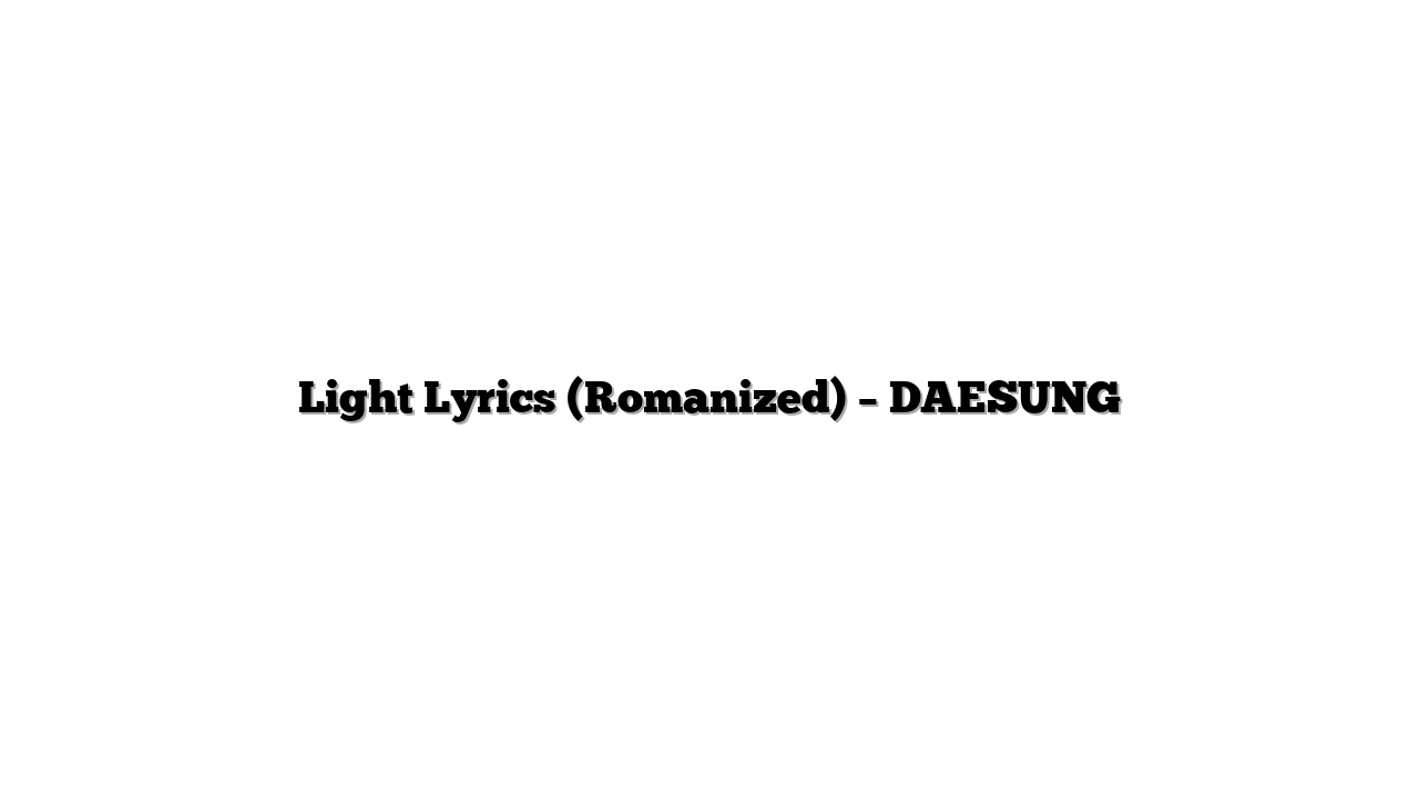 Light Lyrics (Romanized) – DAESUNG