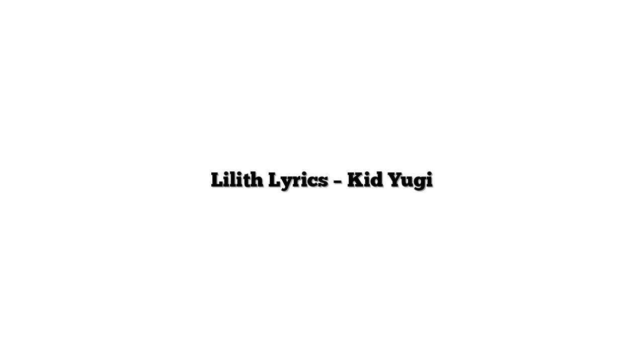 Lilith Lyrics – Kid Yugi