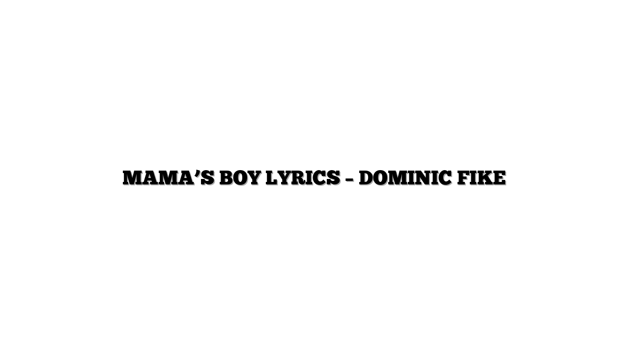 MAMA’S BOY LYRICS – DOMINIC FIKE