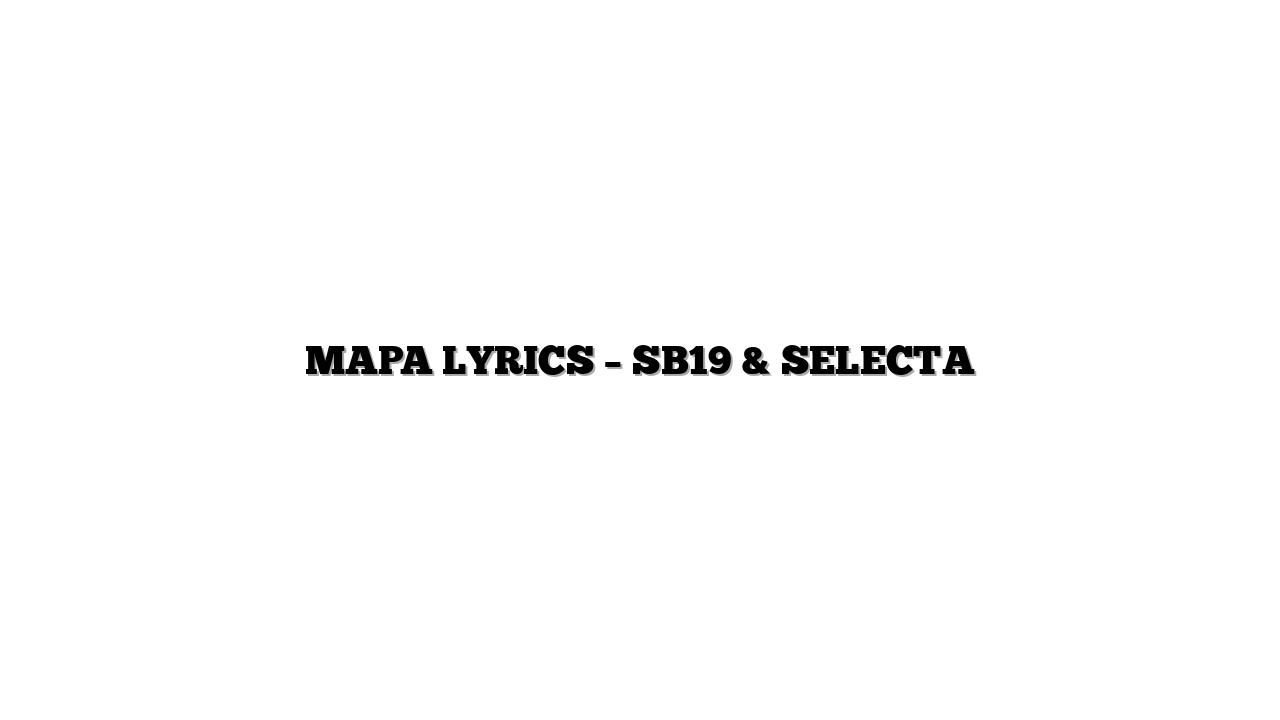 MAPA LYRICS – SB19 & SELECTA