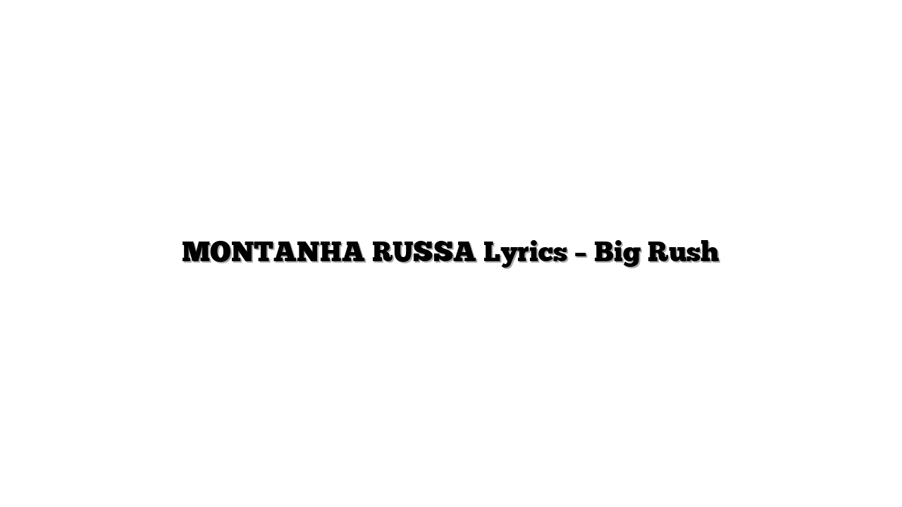 MONTANHA RUSSA Lyrics – Big Rush