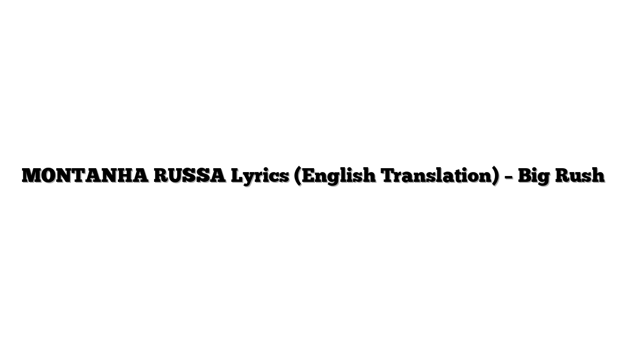 MONTANHA RUSSA Lyrics (English Translation) – Big Rush