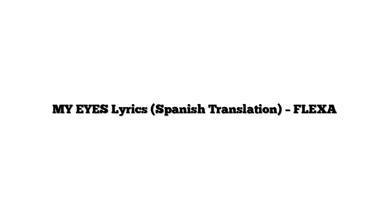 MY EYES Lyrics (Spanish Translation) – FLEXA