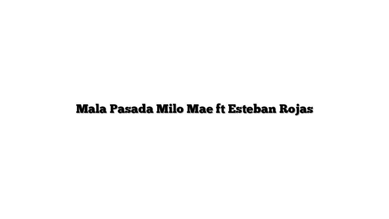 Mala Pasada Milo Mae ft Esteban Rojas