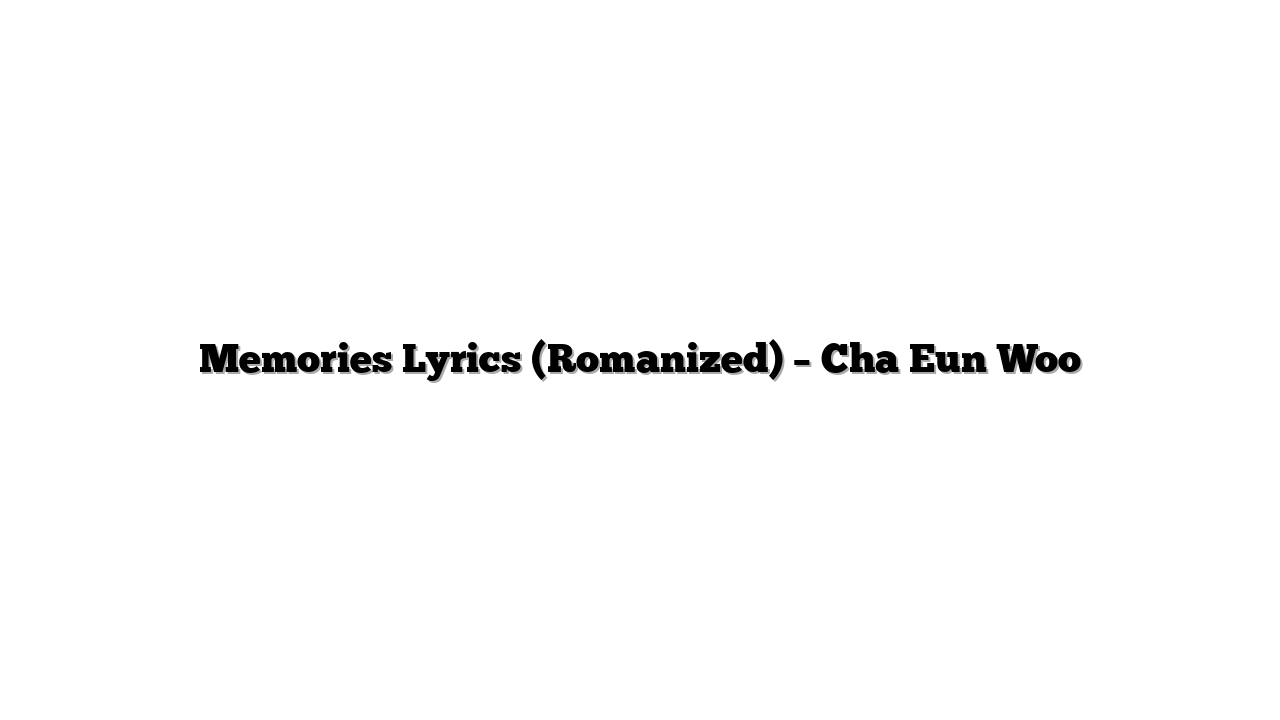 Memories Lyrics (Romanized) – Cha Eun Woo