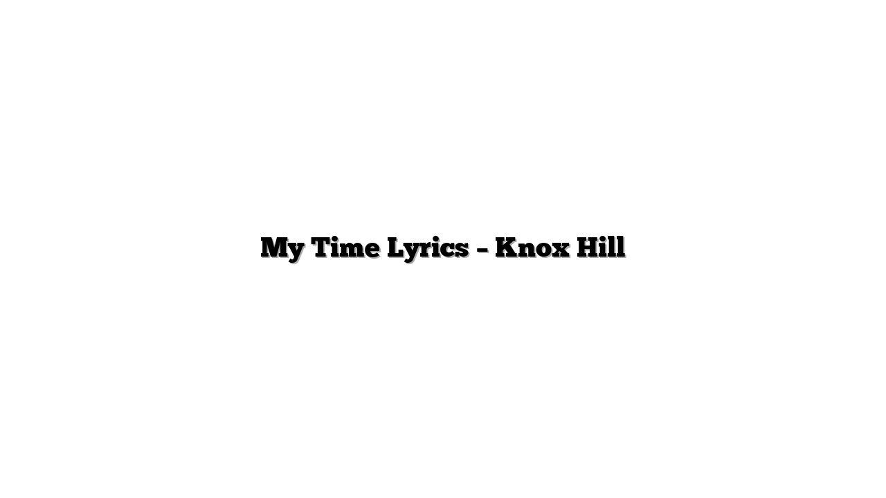 My Time Lyrics – Knox Hill