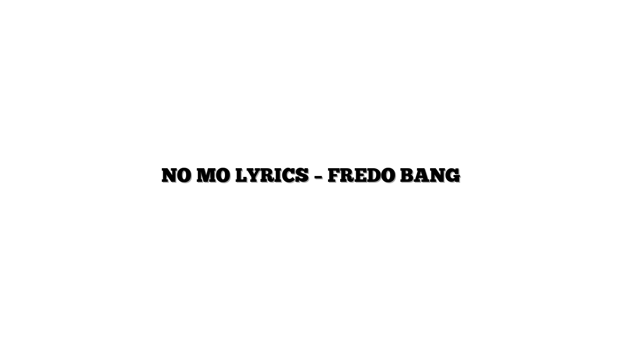 NO MO LYRICS – FREDO BANG