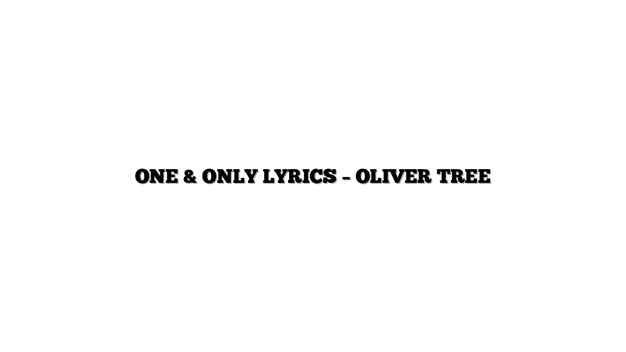 ONE & ONLY LYRICS – OLIVER TREE