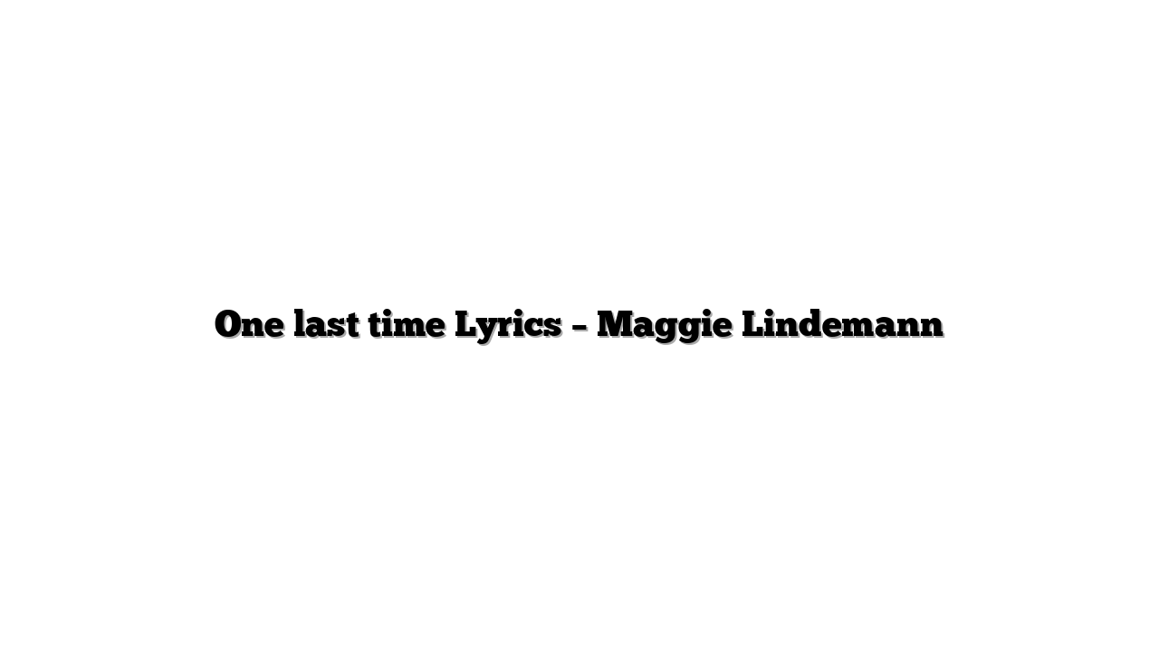 One last time Lyrics – Maggie Lindemann