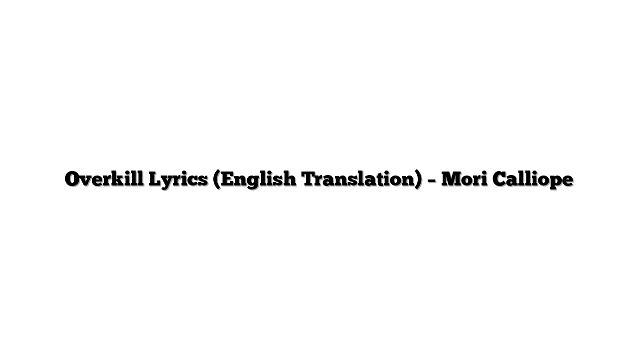 Overkill Lyrics (English Translation) – Mori Calliope