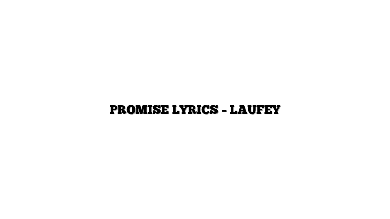 PROMISE LYRICS – LAUFEY