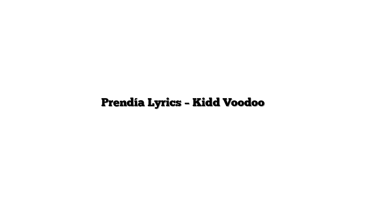 Prendía Lyrics – Kidd Voodoo