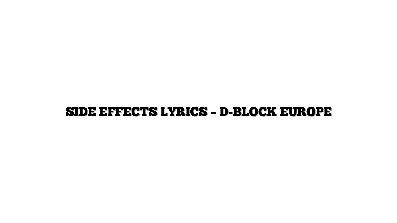 SIDE EFFECTS LYRICS – D-BLOCK EUROPE