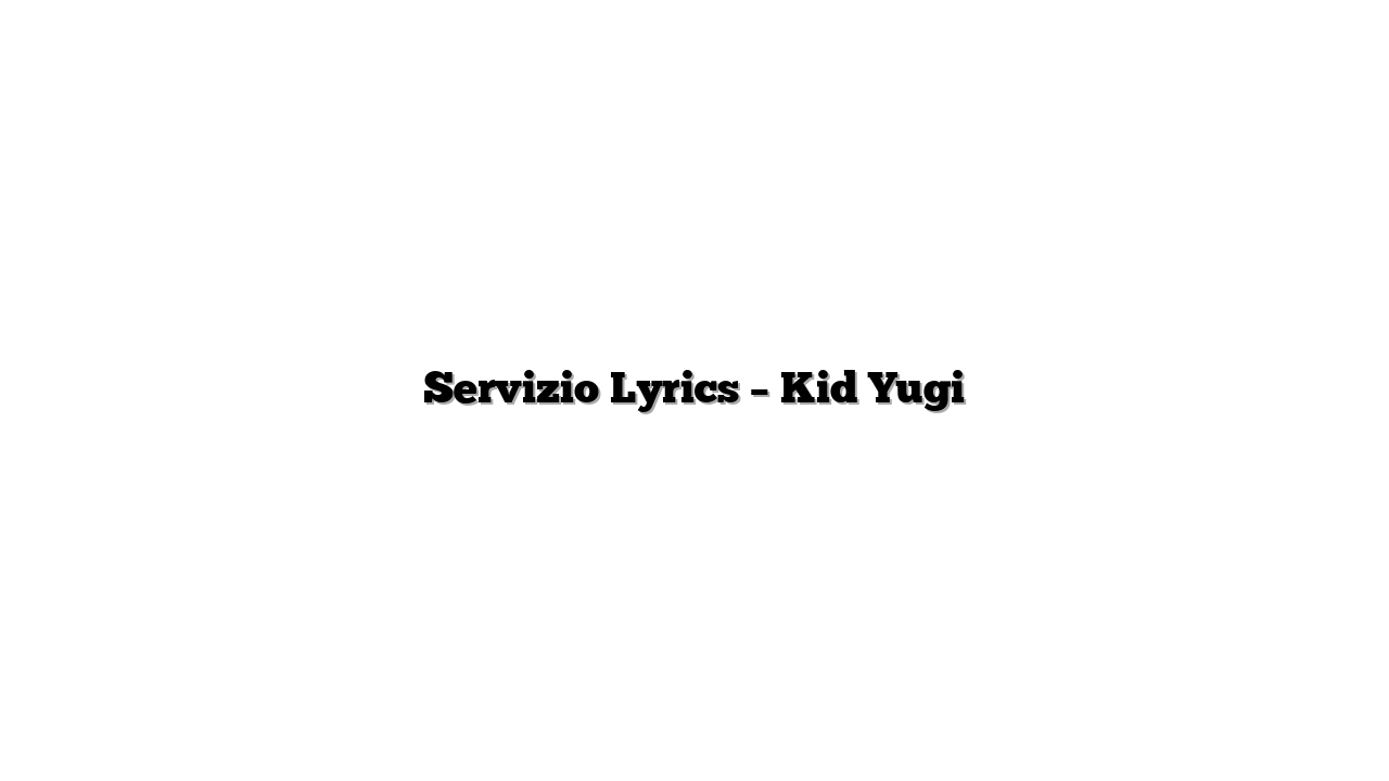 Servizio Lyrics – Kid Yugi