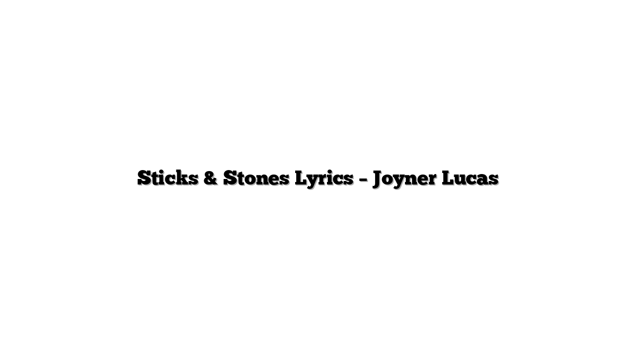 Sticks & Stones Lyrics – Joyner Lucas