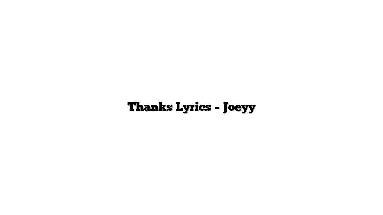 Thanks Lyrics – Joeyy