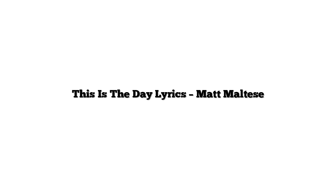 This Is The Day Lyrics – Matt Maltese